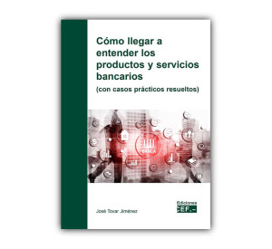 Cómo llegar a entender los productos y servicios bancarios (con casos prácticos resueltos)